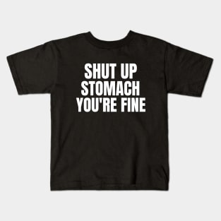 Shut Up Stomach You're Fine Fasting Kids T-Shirt